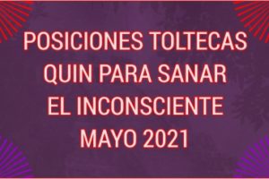 POSICIONES TOLTECAS QUIN PARA SANAR EL INCONSCIENTE MAYO 2021
