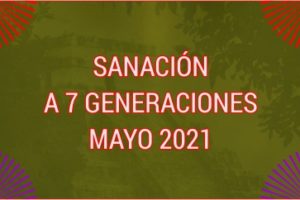 SANACIÓN A 7 GENERACIONES MAYO 2021